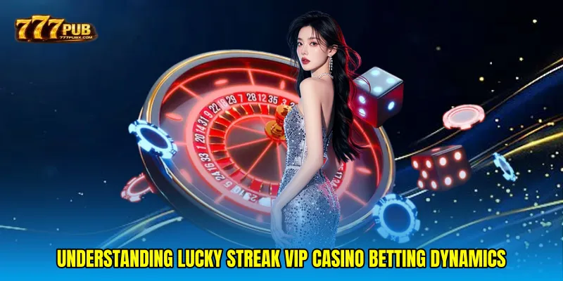 Understanding Lucky Streak VIP Casino Betting Dynamics